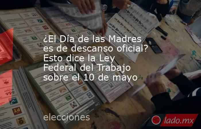 ¿El Día de las Madres es de descanso oficial? Esto dice la Ley Federal del Trabajo sobre el 10 de mayo. Noticias en tiempo real