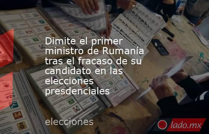 Dimite el primer ministro de Rumanía tras el fracaso de su candidato en las elecciones presdenciales. Noticias en tiempo real