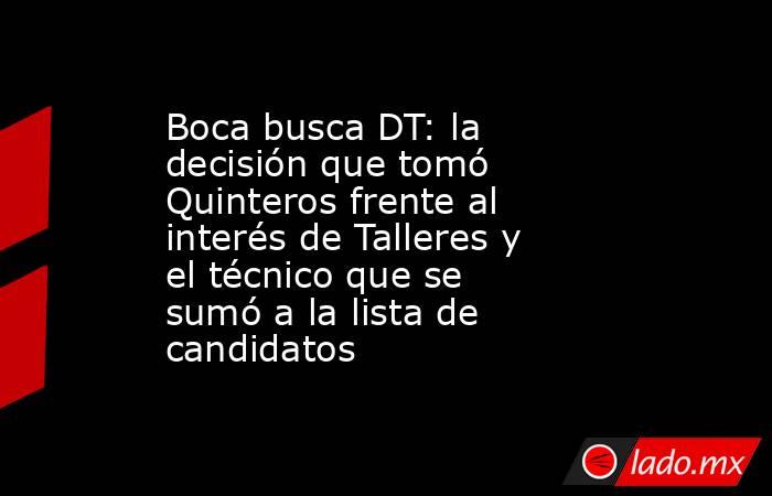 Boca busca DT: la decisión que tomó Quinteros frente al interés de Talleres y el técnico que se sumó a la lista de candidatos. Noticias en tiempo real
