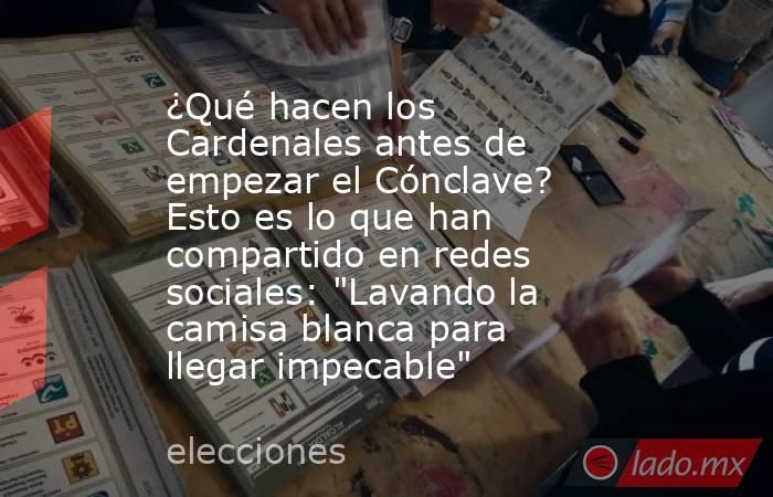 ¿Qué hacen los Cardenales antes de empezar el Cónclave? Esto es lo que han compartido en redes sociales: 