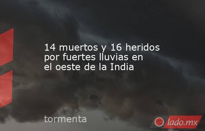 14 muertos y 16 heridos por fuertes lluvias en el oeste de la India. Noticias en tiempo real