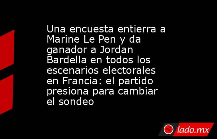 Una encuesta entierra a Marine Le Pen y da ganador a Jordan Bardella en todos los escenarios electorales en Francia: el partido presiona para cambiar el sondeo . Noticias en tiempo real
