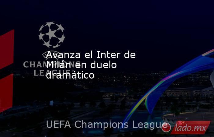 Avanza el Inter de Milán en duelo dramático. Noticias en tiempo real