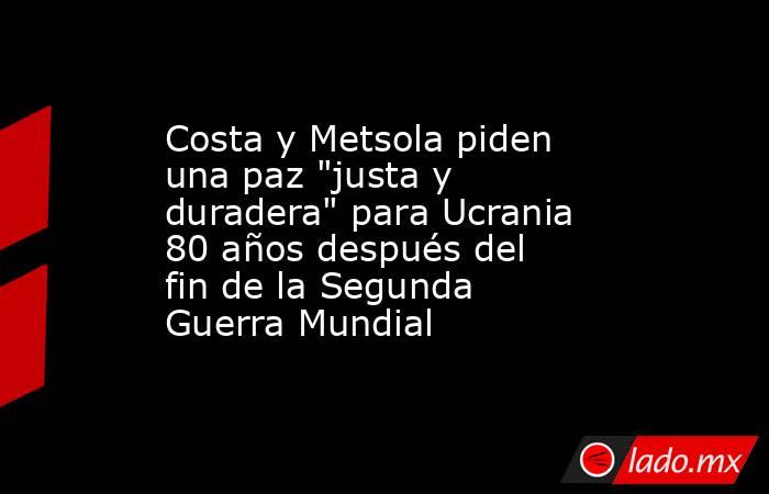 Costa y Metsola piden una paz 