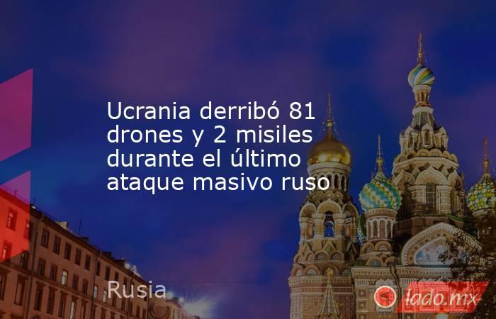Ucrania derribó 81 drones y 2 misiles durante el último ataque masivo ruso. Noticias en tiempo real