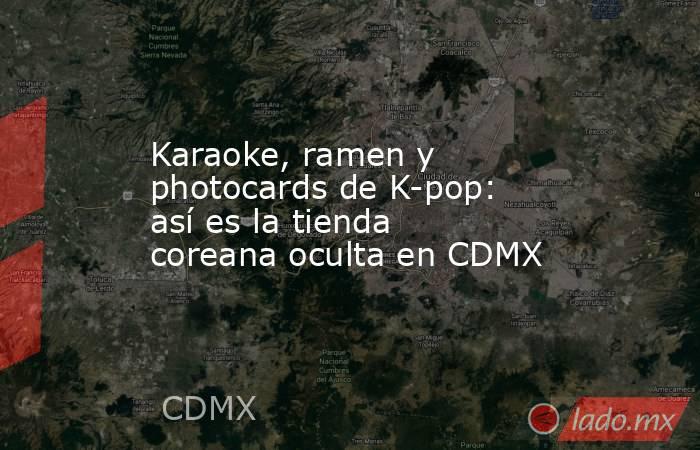 Karaoke, ramen y photocards de K-pop: así es la tienda coreana oculta en CDMX. Noticias en tiempo real