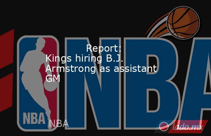             Report: Kings hiring B.J. Armstrong as assistant GM        . Noticias en tiempo real