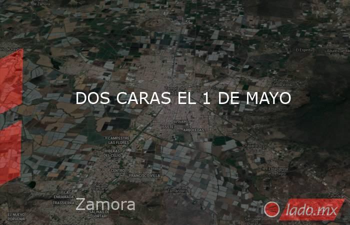 DOS CARAS EL 1 DE MAYO. Noticias en tiempo real