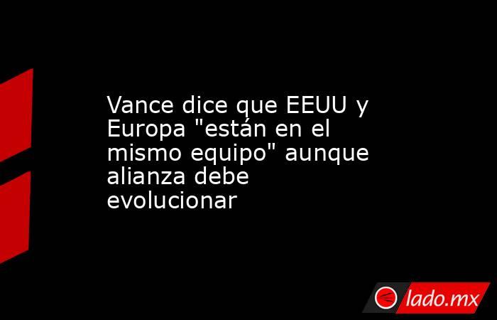 Vance dice que EEUU y Europa 