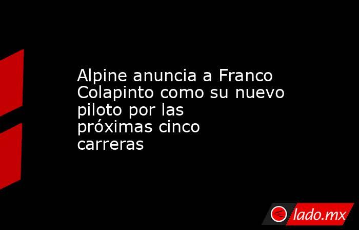 Alpine anuncia a Franco Colapinto como su nuevo piloto por las próximas cinco carreras. Noticias en tiempo real