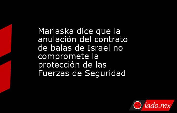 Marlaska dice que la anulación del contrato de balas de Israel no compromete la protección de las Fuerzas de Seguridad. Noticias en tiempo real