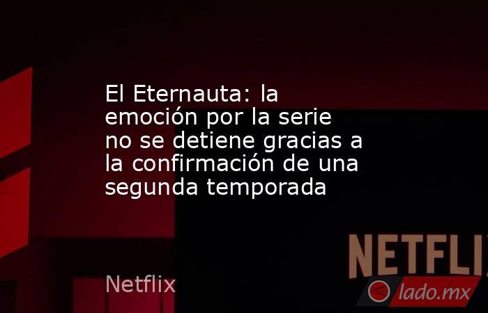 El Eternauta: la emoción por la serie no se detiene gracias a la confirmación de una segunda temporada . Noticias en tiempo real
