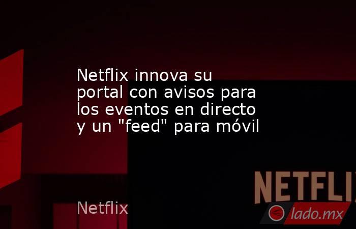 Netflix innova su portal con avisos para los eventos en directo y un 