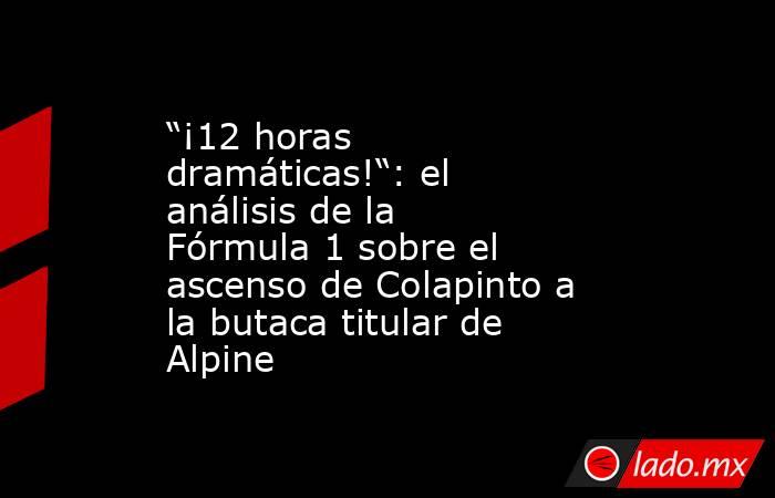 “¡12 horas dramáticas!“: el análisis de la Fórmula 1 sobre el ascenso de Colapinto a la butaca titular de Alpine. Noticias en tiempo real