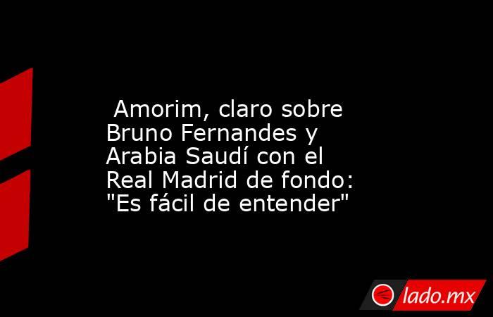                                                                                                  Amorim, claro sobre Bruno Fernandes y Arabia Saudí con el Real Madrid de fondo: 