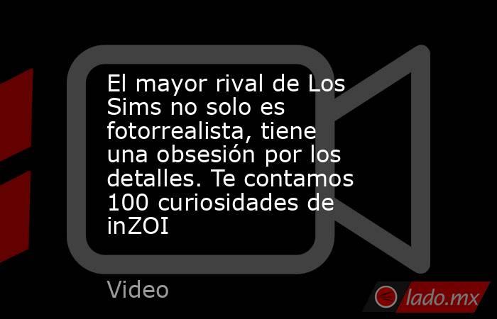 El mayor rival de Los Sims no solo es fotorrealista, tiene una obsesión por los detalles. Te contamos 100 curiosidades de inZOI. Noticias en tiempo real