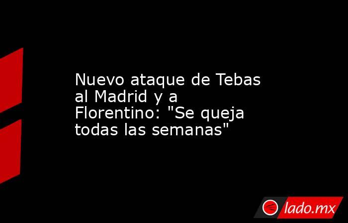                      Nuevo ataque de Tebas al Madrid y a Florentino: 