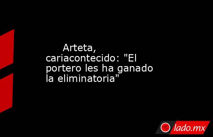                              Arteta, cariacontecido: 