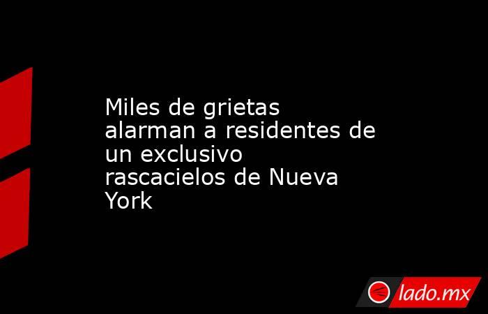 Miles de grietas alarman a residentes de un exclusivo rascacielos de Nueva York. Noticias en tiempo real