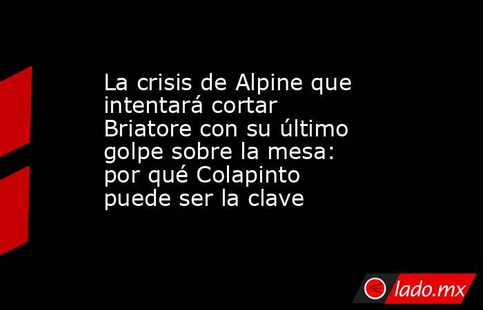 La crisis de Alpine que intentará cortar Briatore con su último golpe sobre la mesa: por qué Colapinto puede ser la clave . Noticias en tiempo real