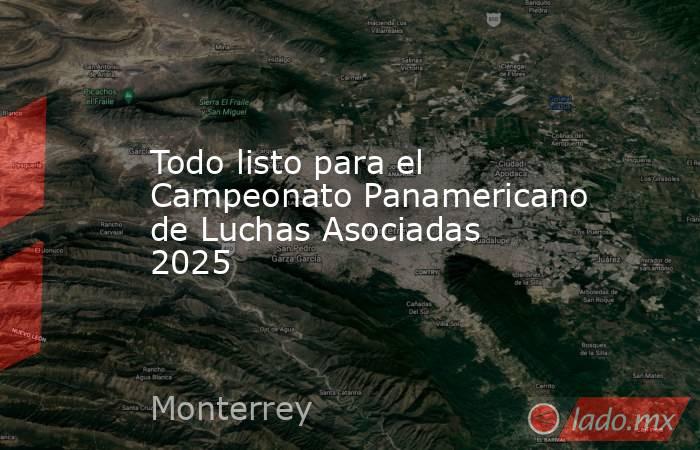 Todo listo para el Campeonato Panamericano de Luchas Asociadas 2025. Noticias en tiempo real