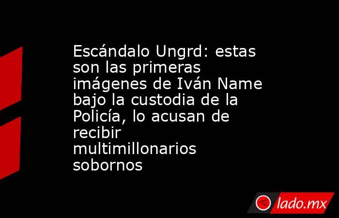 Escándalo Ungrd: estas son las primeras imágenes de Iván Name bajo la custodia de la Policía, lo acusan de recibir multimillonarios sobornos. Noticias en tiempo real