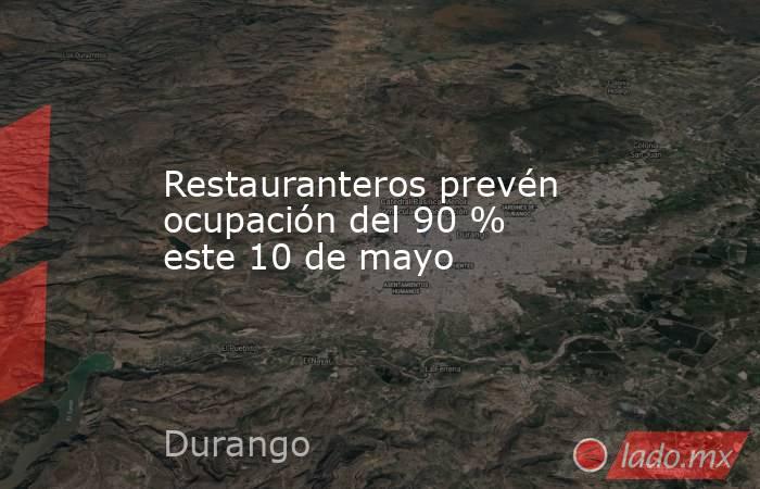 Restauranteros prevén ocupación del 90 % este 10 de mayo. Noticias en tiempo real