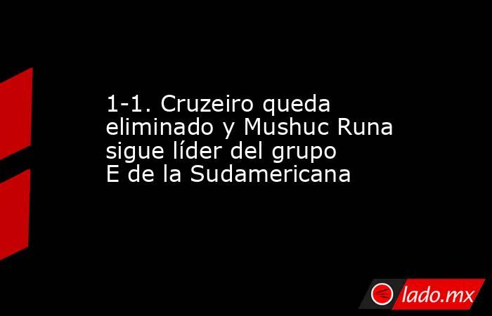 1-1. Cruzeiro queda eliminado y Mushuc Runa sigue líder del grupo E de la Sudamericana. Noticias en tiempo real