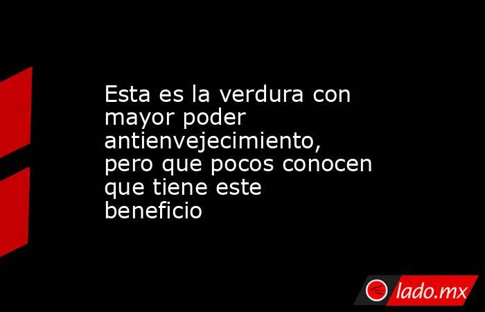 Esta es la verdura con mayor poder antienvejecimiento, pero que pocos conocen que tiene este beneficio . Noticias en tiempo real