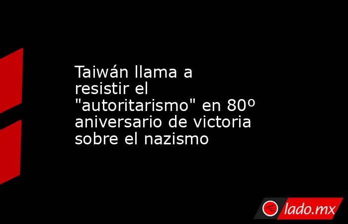 Taiwán llama a resistir el 