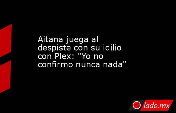Aitana juega al despiste con su idilio con Plex: 