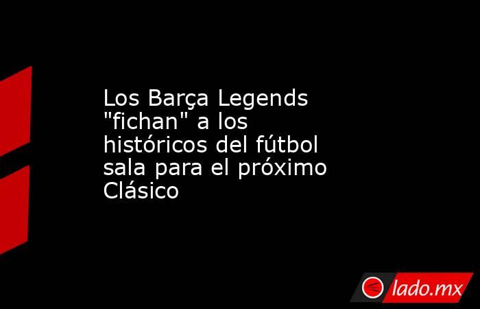                                                                        Los Barça Legends 