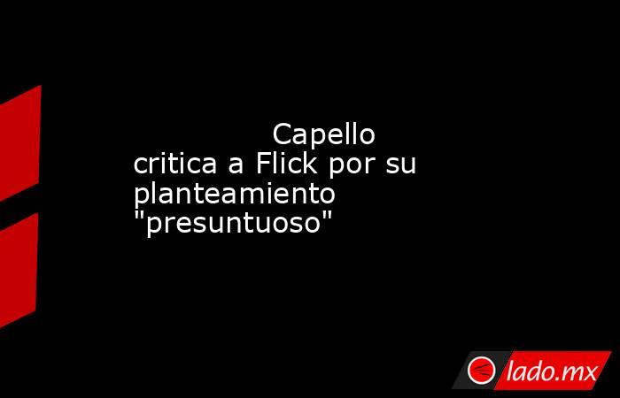               Capello critica a Flick por su planteamiento 