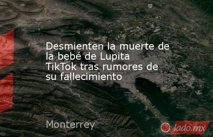 Desmienten la muerte de la bebé de Lupita TikTok tras rumores de su fallecimiento. Noticias en tiempo real