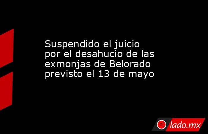 Suspendido el juicio por el desahucio de las exmonjas de Belorado previsto el 13 de mayo. Noticias en tiempo real