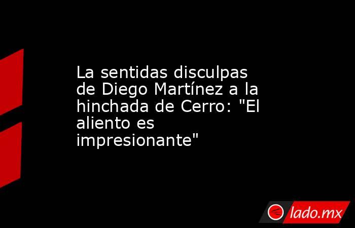 La sentidas disculpas de Diego Martínez a la hinchada de Cerro: 