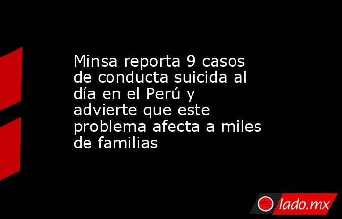 Minsa reporta 9 casos de conducta suicida al día en el Perú y advierte que este problema afecta a miles de familias. Noticias en tiempo real