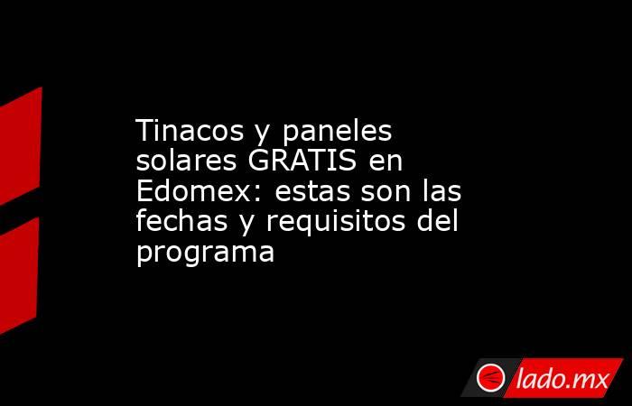 Tinacos y paneles solares GRATIS en Edomex: estas son las fechas y requisitos del programa . Noticias en tiempo real