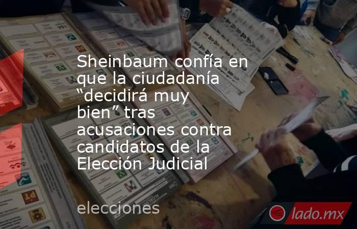 Sheinbaum confía en que la ciudadanía “decidirá muy bien” tras acusaciones contra candidatos de la Elección Judicial. Noticias en tiempo real