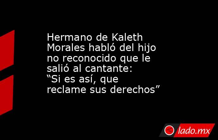 Hermano de Kaleth Morales habló del hijo no reconocido que le salió al cantante: “Si es así, que reclame sus derechos”. Noticias en tiempo real