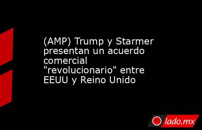 (AMP) Trump y Starmer presentan un acuerdo comercial 