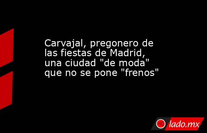Carvajal, pregonero de las fiestas de Madrid, una ciudad 