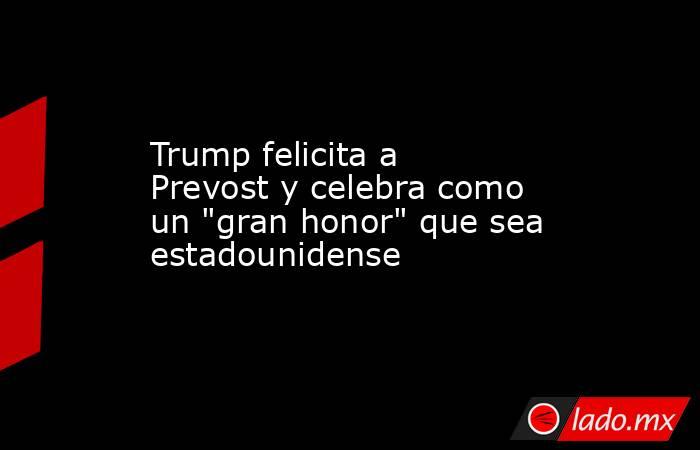 Trump felicita a Prevost y celebra como un 