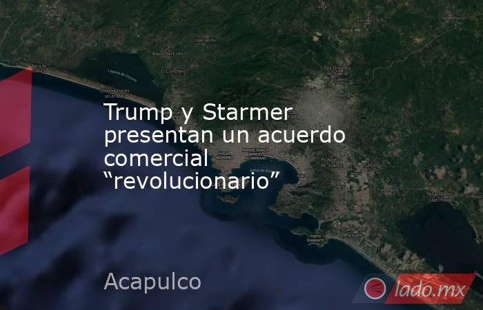 Trump y Starmer presentan un acuerdo comercial “revolucionario”. Noticias en tiempo real