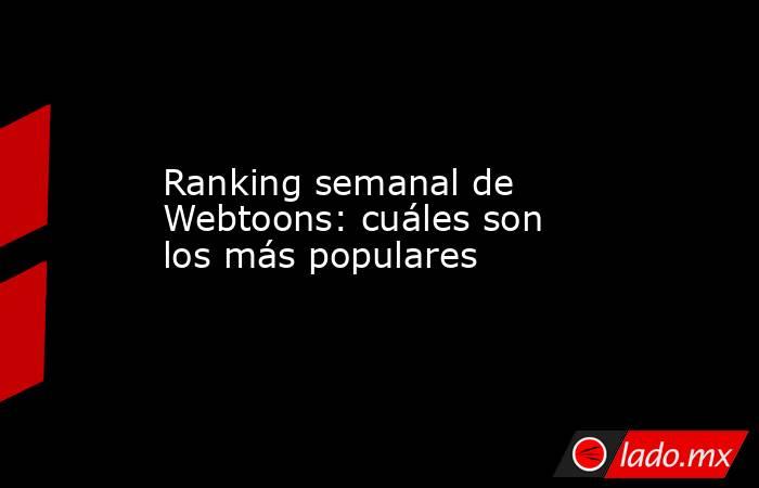 Ranking semanal de Webtoons: cuáles son los más populares. Noticias en tiempo real