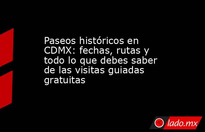 Paseos históricos en CDMX: fechas, rutas y todo lo que debes saber de las visitas guiadas gratuitas. Noticias en tiempo real