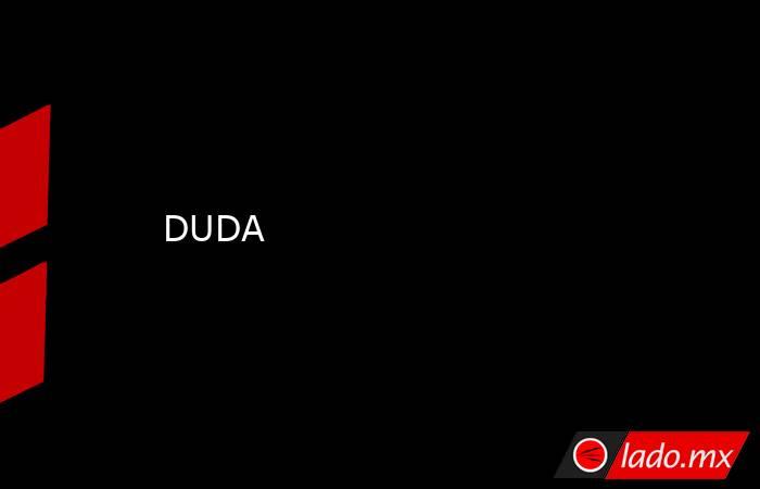 DUDA. Noticias en tiempo real