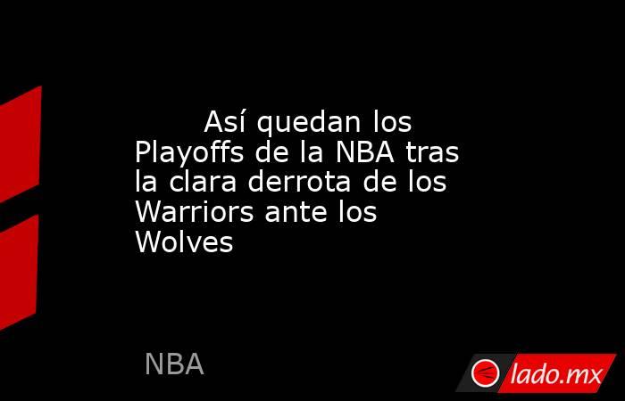                                Así quedan los Playoffs de la NBA tras la clara derrota de los Warriors ante los Wolves                           . Noticias en tiempo real