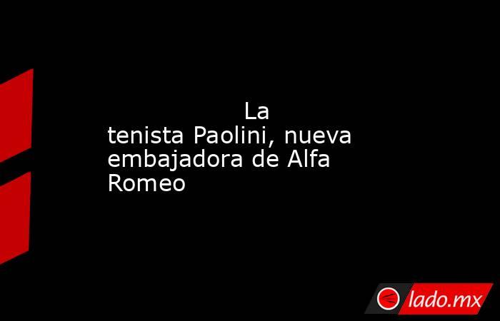                                                                                                                  La tenista Paolini, nueva embajadora de Alfa Romeo                                                                                            . Noticias en tiempo real