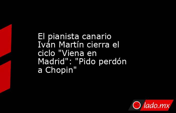 El pianista canario Iván Martín cierra el ciclo 